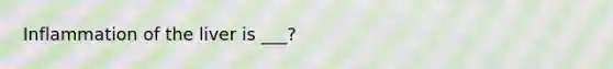 Inflammation of the liver is ___?