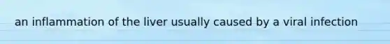 an inflammation of the liver usually caused by a viral infection