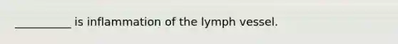 __________ is inflammation of the lymph vessel.