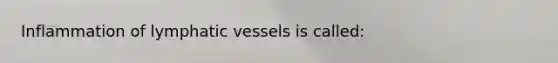 Inflammation of <a href='https://www.questionai.com/knowledge/ki6sUebkzn-lymphatic-vessels' class='anchor-knowledge'>lymphatic vessels</a> is called: