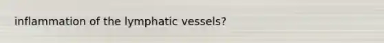 inflammation of the lymphatic vessels?