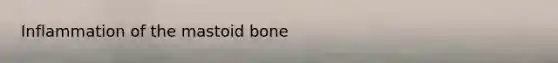 Inflammation of the mastoid bone