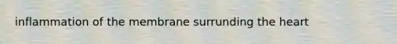 inflammation of the membrane surrunding the heart