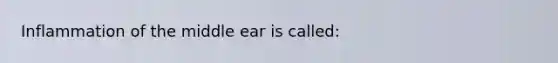 Inflammation of the middle ear is called: