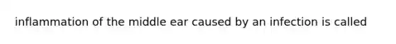 inflammation of the middle ear caused by an infection is called