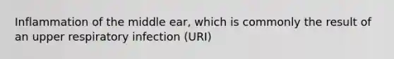 Inflammation of the middle ear, which is commonly the result of an upper respiratory infection (URI)