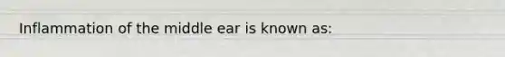 Inflammation of the middle ear is known as: