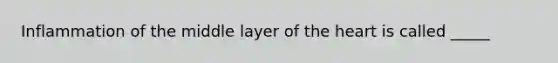 Inflammation of the middle layer of the heart is called _____