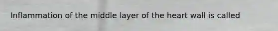 Inflammation of the middle layer of the heart wall is called
