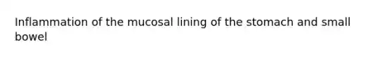 Inflammation of the mucosal lining of the stomach and small bowel
