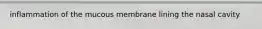 inflammation of the mucous membrane lining the nasal cavity