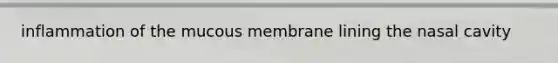 inflammation of the mucous membrane lining the nasal cavity