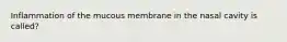 Inflammation of the mucous membrane in the nasal cavity is called?