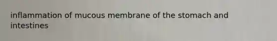 inflammation of mucous membrane of <a href='https://www.questionai.com/knowledge/kLccSGjkt8-the-stomach' class='anchor-knowledge'>the stomach</a> and intestines