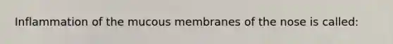 Inflammation of the mucous membranes of the nose is called: