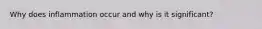 Why does inflammation occur and why is it significant?