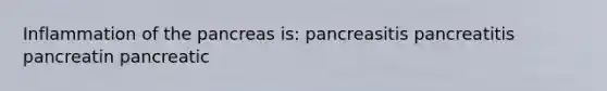 Inflammation of the pancreas is: pancreasitis pancreatitis pancreatin pancreatic