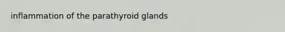 inflammation of the parathyroid glands