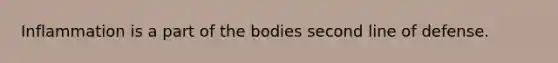 Inflammation is a part of the bodies second line of defense.