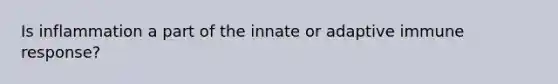 Is inflammation a part of the innate or adaptive immune response?