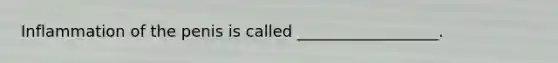 Inflammation of the penis is called __________________.