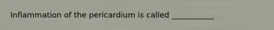 Inflammation of the pericardium is called ___________