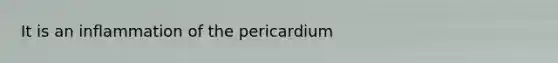 It is an inflammation of the pericardium