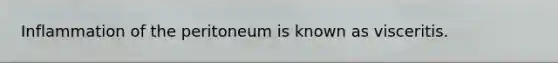 Inflammation of the peritoneum is known as visceritis.