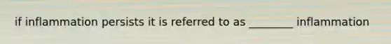 if inflammation persists it is referred to as ________ inflammation