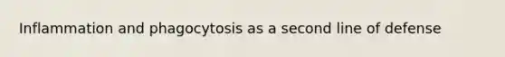 Inflammation and phagocytosis as a second line of defense