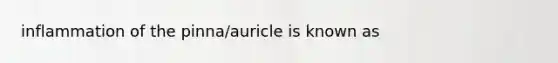 inflammation of the pinna/auricle is known as