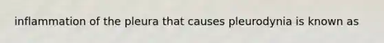 inflammation of the pleura that causes pleurodynia is known as