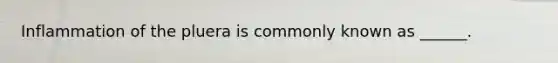 Inflammation of the pluera is commonly known as ______.