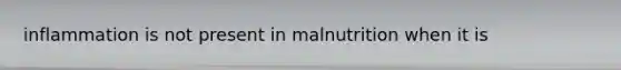 inflammation is not present in malnutrition when it is