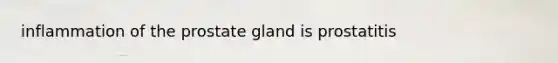 inflammation of the prostate gland is prostatitis