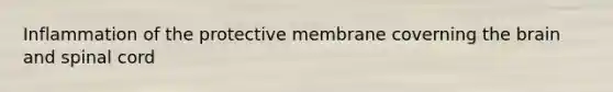 Inflammation of the protective membrane coverning <a href='https://www.questionai.com/knowledge/kLMtJeqKp6-the-brain' class='anchor-knowledge'>the brain</a> and spinal cord