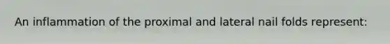 An inflammation of the proximal and lateral nail folds represent: