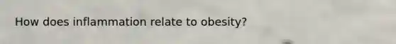How does inflammation relate to obesity?