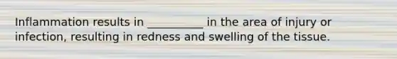 Inflammation results in __________ in the area of injury or infection, resulting in redness and swelling of the tissue.