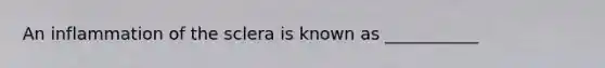 An inflammation of the sclera is known as ___________
