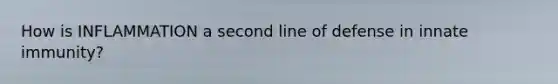 How is INFLAMMATION a second line of defense in innate immunity?