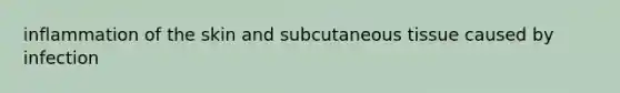 inflammation of the skin and subcutaneous tissue caused by infection