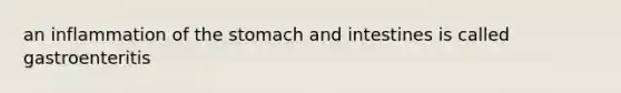 an inflammation of <a href='https://www.questionai.com/knowledge/kLccSGjkt8-the-stomach' class='anchor-knowledge'>the stomach</a> and intestines is called gastroenteritis