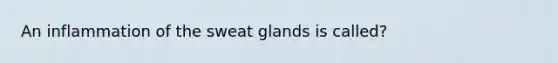 An inflammation of the sweat glands is called?