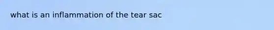 what is an inflammation of the tear sac