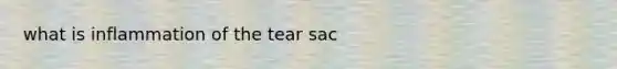 what is inflammation of the tear sac