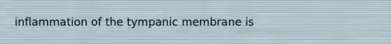 inflammation of the tympanic membrane is