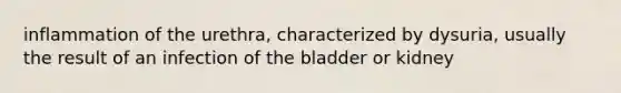 inflammation of the urethra, characterized by dysuria, usually the result of an infection of the bladder or kidney