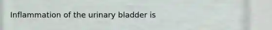 Inflammation of the <a href='https://www.questionai.com/knowledge/kb9SdfFdD9-urinary-bladder' class='anchor-knowledge'>urinary bladder</a> is