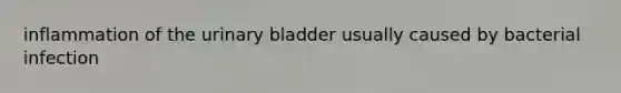 inflammation of the urinary bladder usually caused by bacterial infection